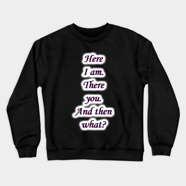 Here I am. Crewneck Sweatshirt by Maximuselektro